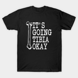 Funny Nurse Doctor Pun Joke It's Going Tibia Okay T-Shirt